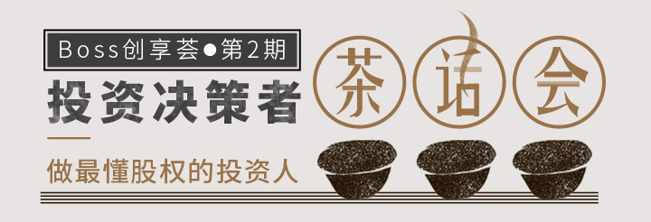 Boss创享荟•第二期 投资决策者茶话会