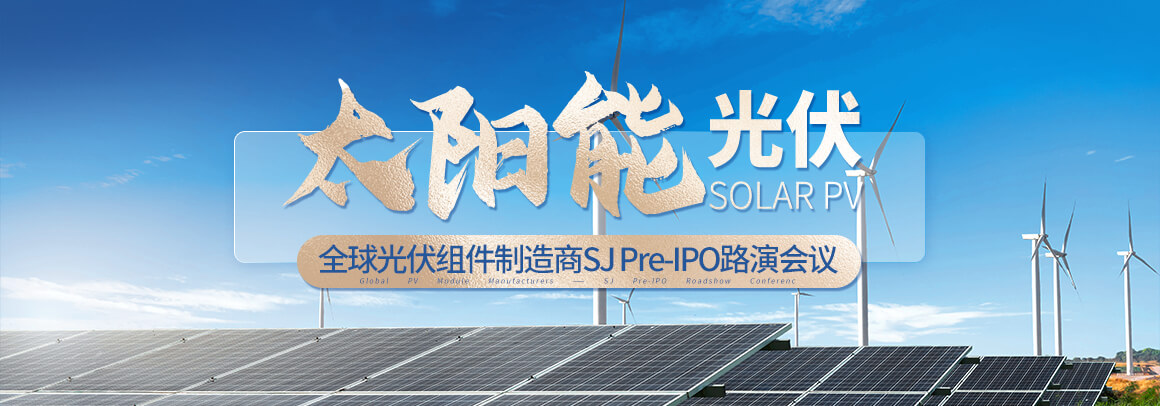全球光伏组件制造商SJPre-IPO路演会议
